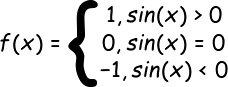 \fn_cs \large f(x) =\left\{\begin{matrix} 1, sin(x)> 0\\ 0, sin(x)= 0\\ -1, sin(x)< 0 \end{matrix}\right.